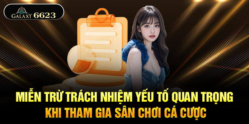 Miễn trừ trách nhiệm - Yếu tố quan trọng khi tham gia sân chơi cá cược