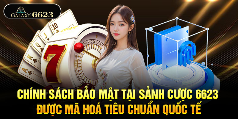 Chính sách bảo mật tại sảnh cược 6623 được mã hoá tiêu chuẩn quốc tế