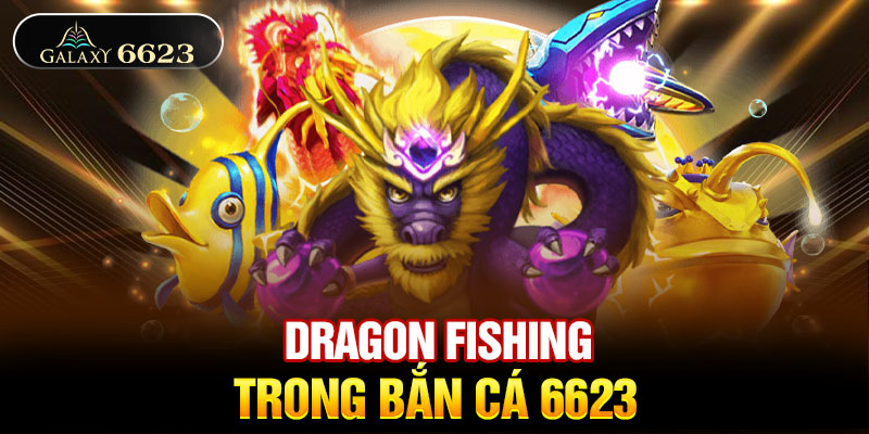 Dragon Fishing trong bắn cá 6623