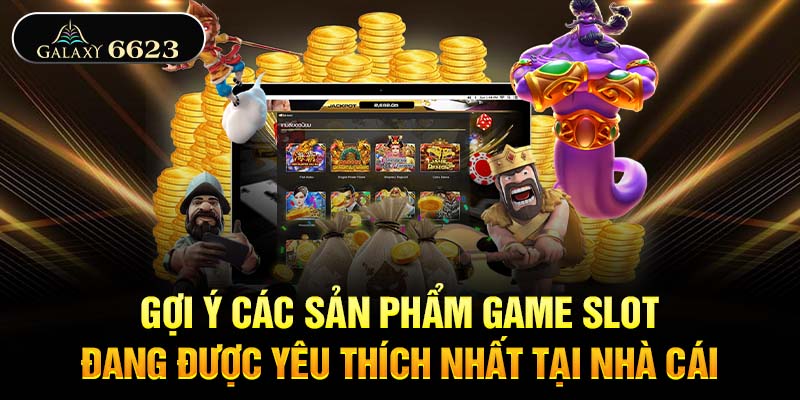 Gợi ý các sản phẩm game slot đang được yêu thích nhất tại nhà cái