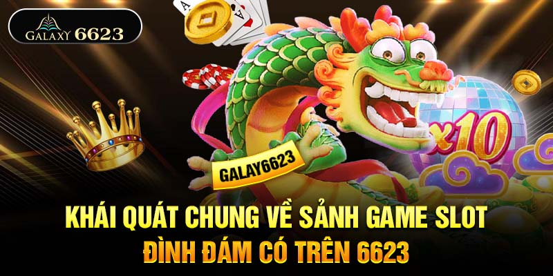 Khái quát chung về sảnh game slot đình đám có trên 6623