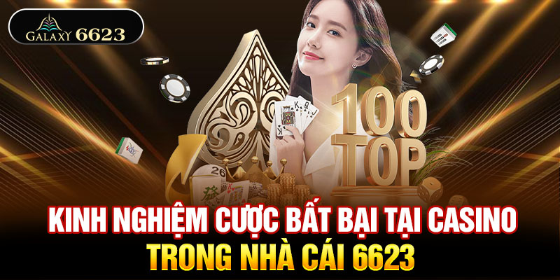 Kinh nghiệm cược bất bại tại casino trong nhà cai 6623