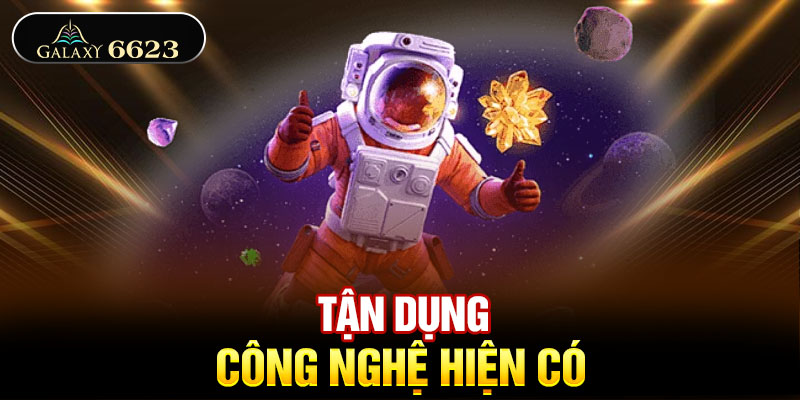 Tận dụng công nghệ hiện có