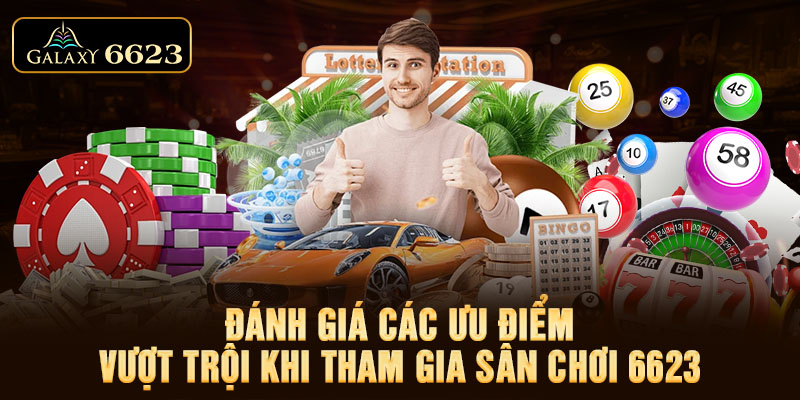 Đánh giá các ưu điểm vượt trội khi tham gia sân chơi 6623