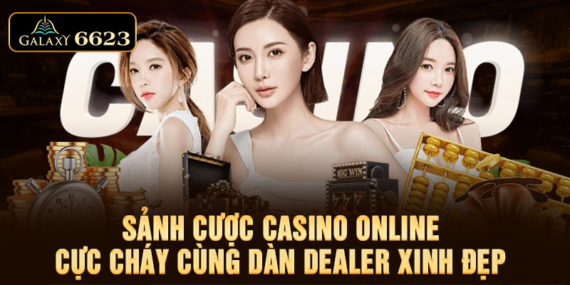 Sảnh cược Casino Online cực cháy cùng dàn dealer xinh đẹp